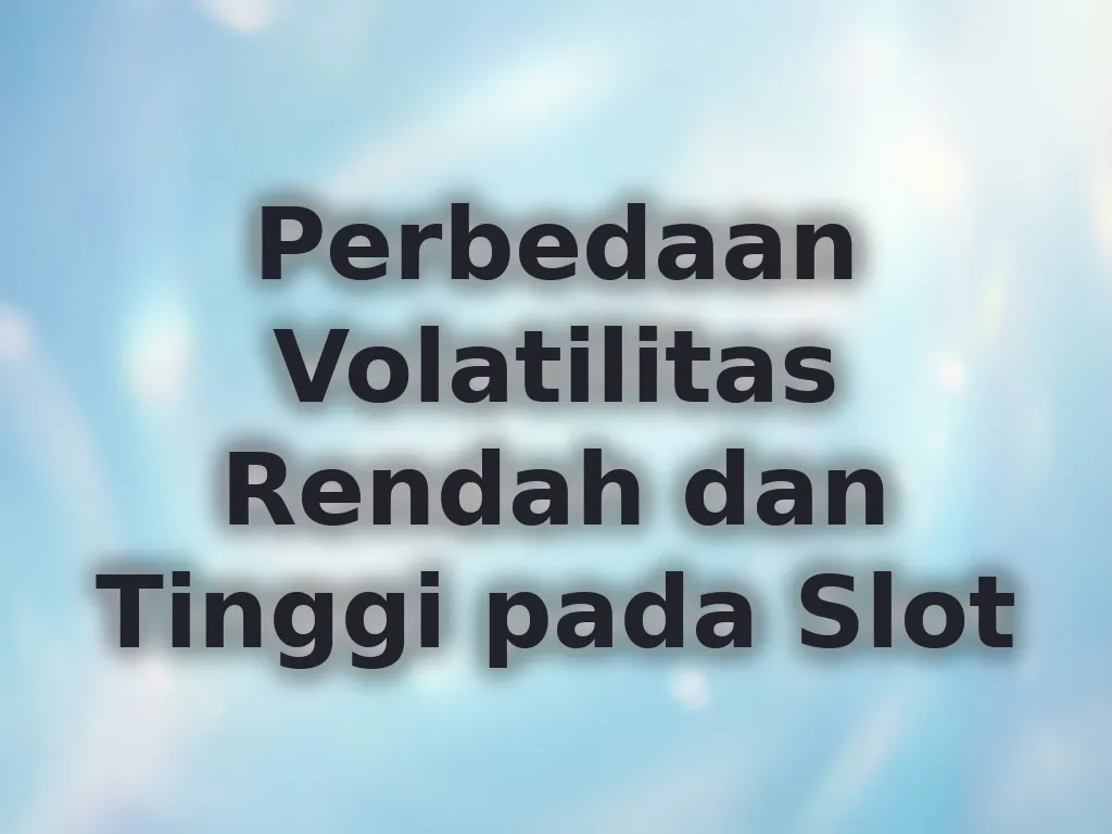 Perbedaan Volatilitas Rendah dan Tinggi pada Slot