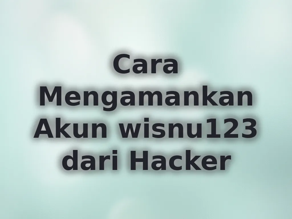 Cara Mengamankan Akun wisnu123 dari Hacker