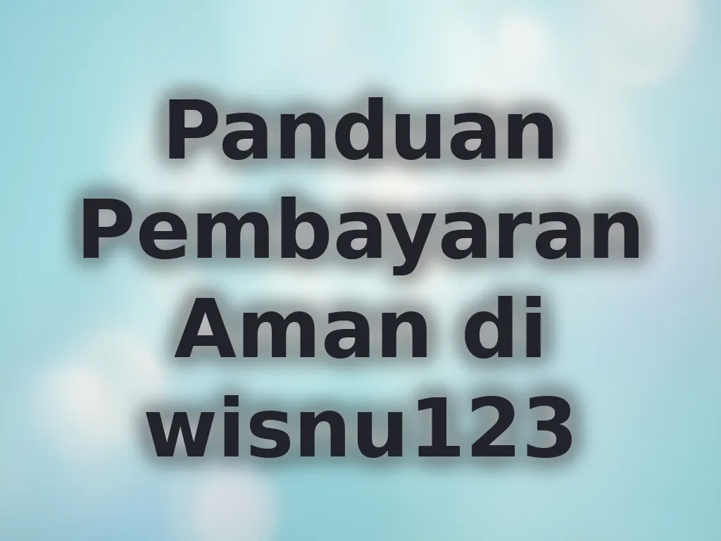 Panduan Pembayaran Aman di wisnu123