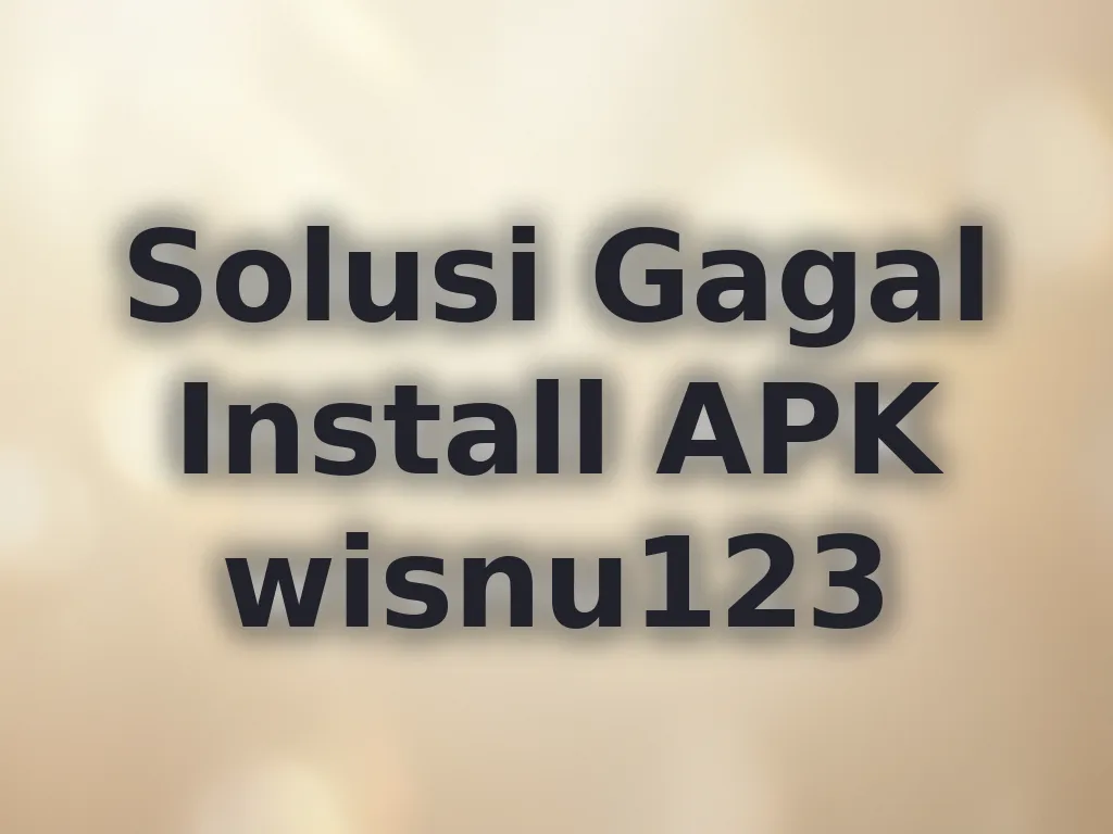 Solusi Gagal Install APK wisnu123